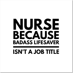 Nurse Because Badass Lifesaver Isn't A Job Title Posters and Art